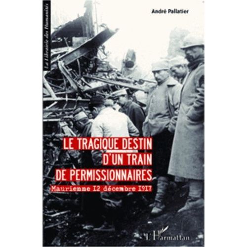 Le Tragique Destin D'un Train De Permissionnaires - Maurienne 12 Dcembre 1917   de Pallatier Andr  Format Broch 