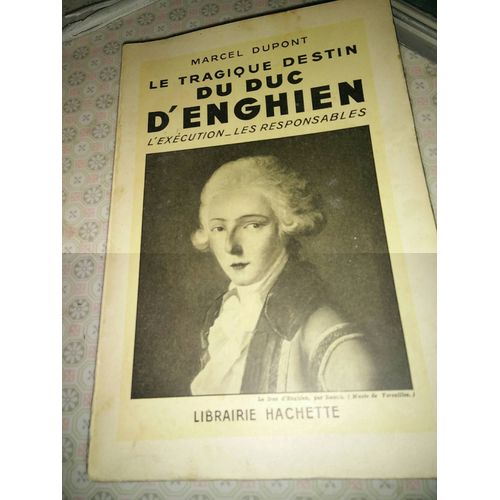 Le Tragique Destin Du Duc D'enghien : L'excution, Les Responsables   de Marcel Dupont 