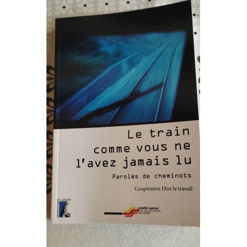 Le Train Comme Vous Ne L Avez Jamais Lu - Paroles De Cheminots - Cooprative Dire Le Travail - Comit Central Du Groupe Public Ferroviaire - C Depigny & P Madiot - ditions De L Atelier, Ouvrires   