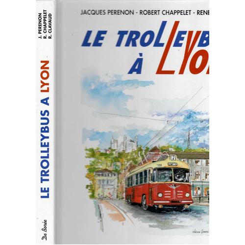 Le Trolleybus A Lyon J. Perenon - R. Chappelet - R. Clavaud   