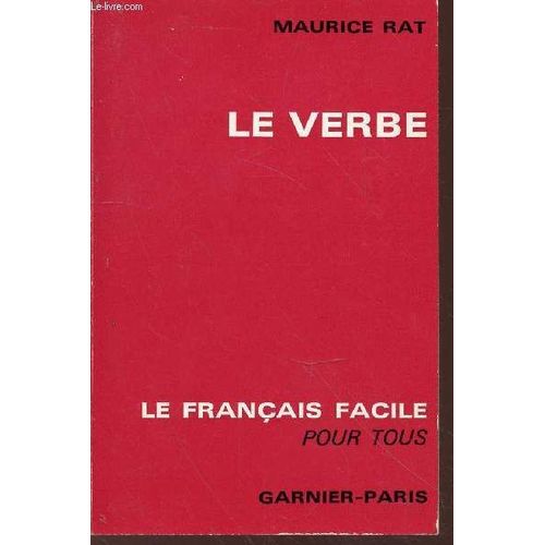 Le Verbe. Collection Le Franais Facile Pour Tous. Dfinitions Et Gnralits. Conjugaisons. Tableau Des Verbes Irrguliers. Valeur Et Emploi Des Verbes. Modes Et Temps. Liste Des Verbes Qu Il Ne Faut(...)   de Maurice Rat 