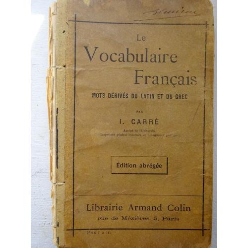 Le Vocabulaire Franais- Mots Drivs Du Latin Et Du Grec- I. Carr- A. Colin- 1905   de I. Carr  Format Cartonn 