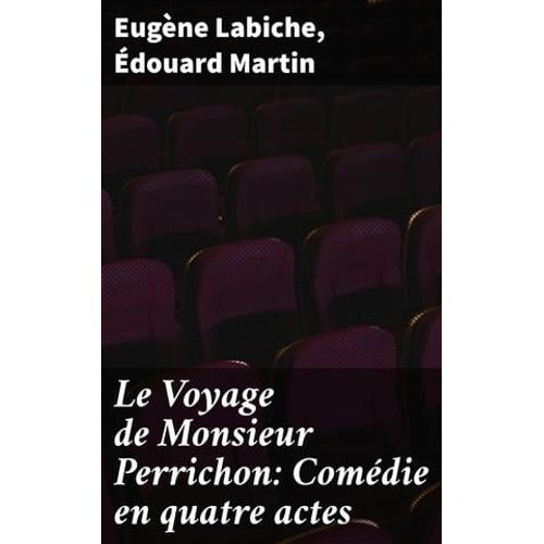 Le Voyage De Monsieur Perrichon: Comdie En Quatre Actes   de Eugne Labiche