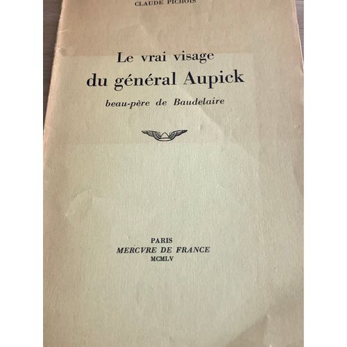 Le Vrai Visage Du Gnral Aupick Beau-Pre De Baudelaire. | Claude Pichois | Mercure De France, 1955, 67 Pp. De Collection Car: Augment D'un Envoi De L'auteur  Gatan Picon   