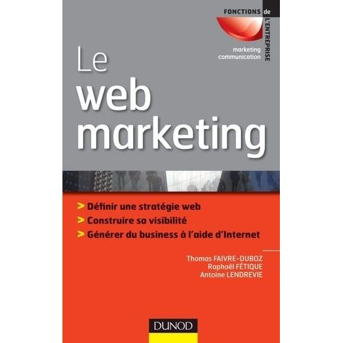 Le Web Marketing - Dfinir Sa Stratgie Web, Construire Sa Visibilit, Gnrer Du Business  L'aide D'internet   de Faivre-Duboz Thomas  Format Broch 