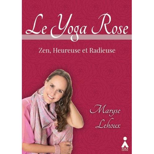 Le Yoga Rose - Zen, Heureuse Et Radieuse    Format Beau livre 