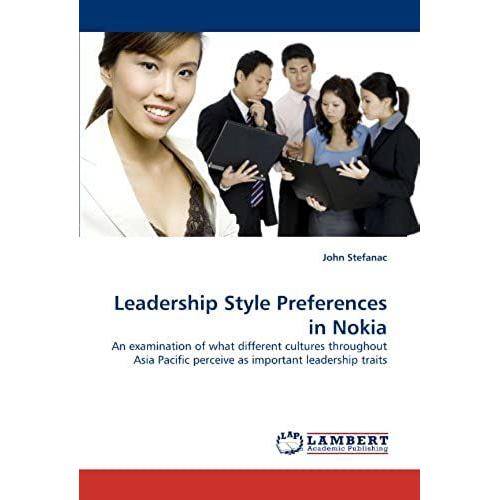 Leadership Style Preferences In Nokia: An Examination Of What Different Cultures Throughout Asia Pacific Perceive As Important Leadership Traits   de John Stefanac  Format Broch 