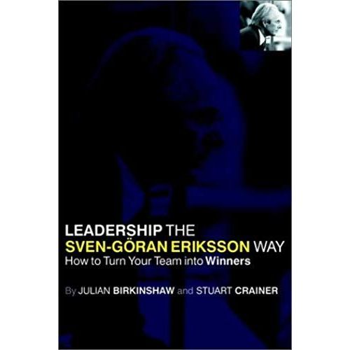 Leadership The Sven-Goran Eriksson Way: How To Turn Your Team Into Winners   de Julian Birkinshaw,Stuart Crainer  Format Broch 