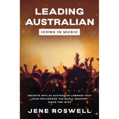 Leading Australian Icons In Music: Insights Into 20 Australian Legends That Have Influenced The Music Industry Since The 1970s (Leading Legends In Music)   de unknown  Format Broch 