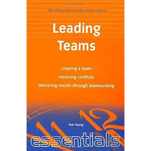 Leading Teams: Creating A Team, Resolving Conflicts, Delivering Results Through Teamworking (Things That Really Matter)   de Rob Yeung  Format Broch 