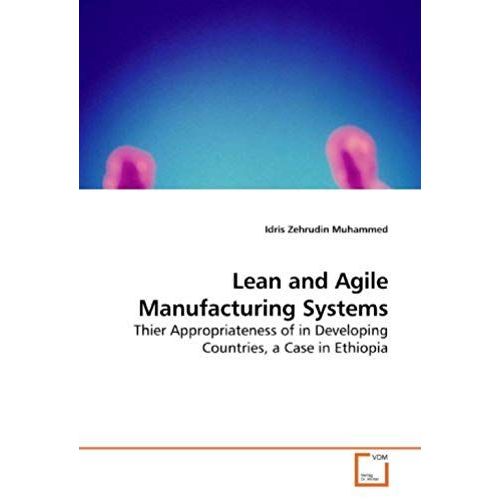 Lean And Agile Manufacturing Systems: Thier Appropriateness Of In Developing Countries, A Case In Ethiopia   de Idris Zehrudin Muhammed  Format Broch 