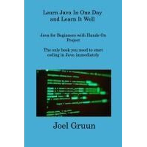 Learn Java In One Day And Learn It Well: Java For Beginners With Hands-On Project The Only Book You Need To Start Coding In Java Immediately    Format Broch 