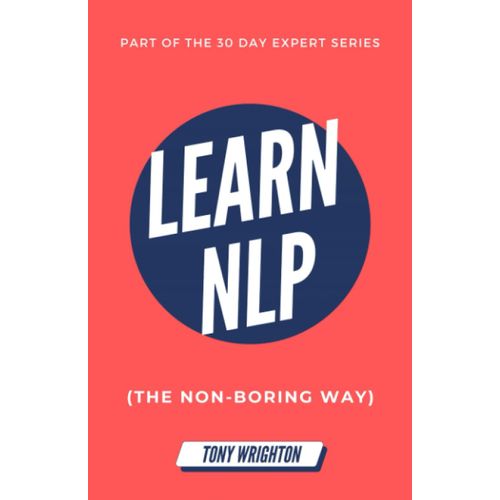 Learn Nlp: Master Neuro-Linguistic Programming (The Non-Boring Way) In 30 Days (30 Day Expert Series)   de Wrighton, Tony  Format Broch 