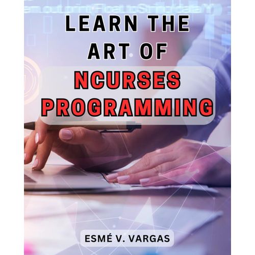 Learn The Art Of Ncurses Programming: Unlock The Secrets Of Ncurses Programming For Unparalleled Results And Unleash Your Creativity   de Vargas, Esm V.  Format Broch 