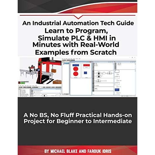 Learn To Program, Simulate Plc & Hmi In Minutes With Real-World Examples From Scratch. A No Bs, No Fluff Practical Hands-On Project For Beginner To Intermediate: An Industrial Automation Tech Guide   de Idris, Farouk 
