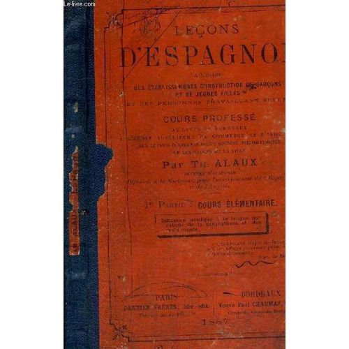 Lecons D Espagnol - A L Usage Des Etablissements D Instruction De Garcons Et De Jeunes Filles Et Des Personnes Travaillant Seules - Cours Proposes - 1ere Partie : Cours Elementaire   de ALAUX TH 