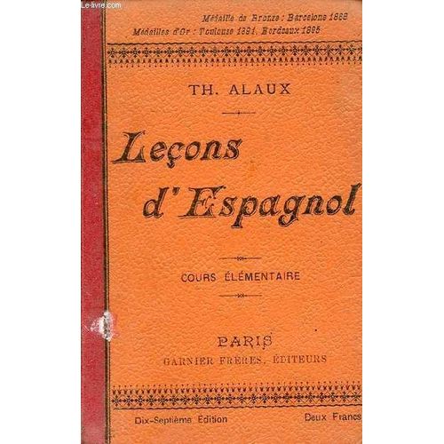 Leons D Espagnol l Usage Des tablissements D Instruction De Garons Et De Jeunes Filles Et Des Personnes Travaillant Seules - 1re Partie Cours lmentaire - 17e dition.   de Th.Alaux 