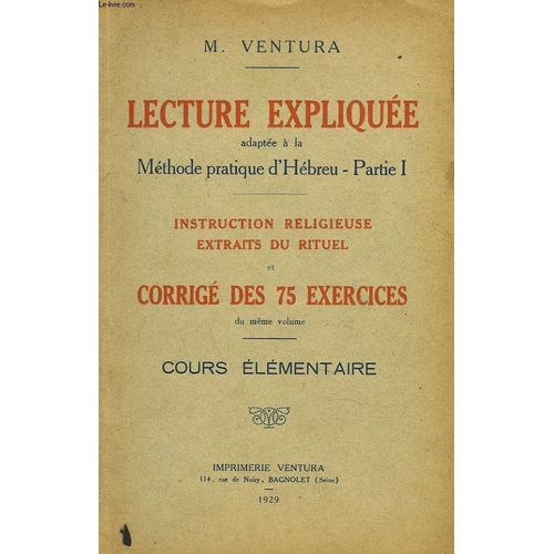 Lecture Expliquee Adaptee A La Methode Pratique D Hebreu. Partie 1. Instruction Religieuse.Extrait Du Rituel Et Corrige Des 75 Exercices. Cours Elementaire.   de M. VENTURA 