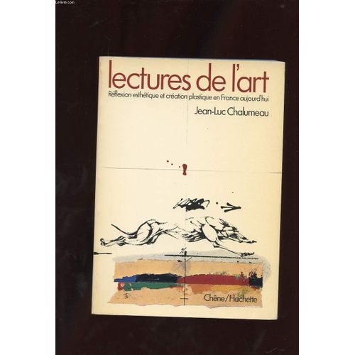 Lectures De L'art. Reflexion Esthetique Et Creation Plastique En France Aujourd'hui de Jean-Luc Chalumeau