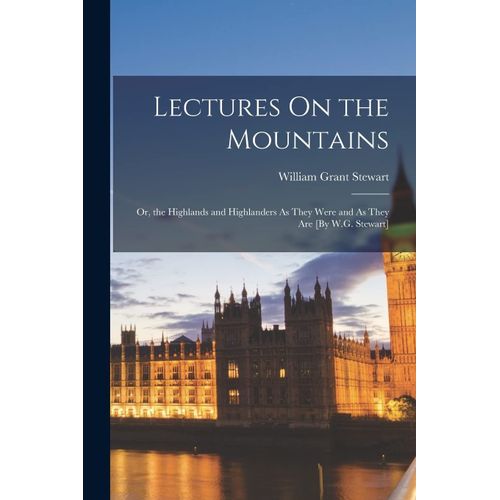Lectures On The Mountains; Or, The Highlands And Highlanders As They Were And As They Are [By W.G. Stewart]    Format Broch 