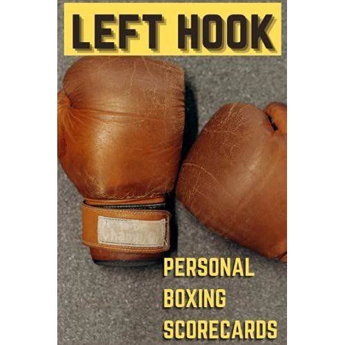 Left Hook Personal Boxing Scorecard: Round By Round You Be The Judge. 100 Boxing Scorecards For 100 Bought. Keep Boxing Match Scores.   de Boria, Edgardo A.  Format Broch 