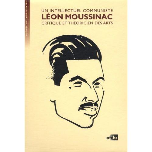 Lon Moussinac, Un Intellectuel Communiste, Critique Et Thoricien Des Arts - 2 Volumes    Format Coffret 