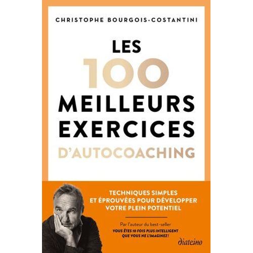 Les 100 Meilleurs Exercices D'autocoaching - Techniques Simples Et prouves Pour Dvelopper Votre Plein Potentiel  