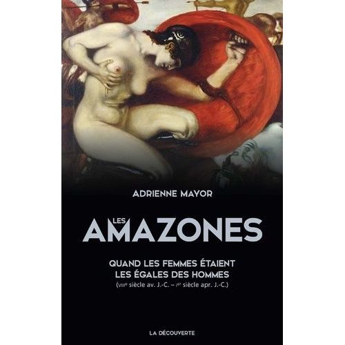 Les Amazones - Quand Les Femmes taient Les gales Des Hommes (Viiie Sicle Avant J-C-Ier Sicle Aprs J-C)    Format Grand Format 