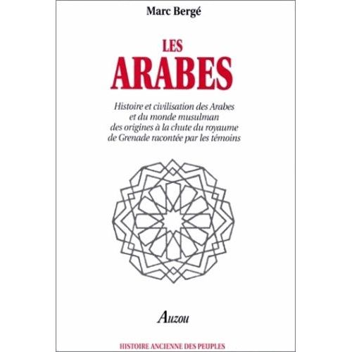 Les Arabes - Histoire Et Civilisation Des Arabes Et Du Monde Musulman, Des Origines  La Chute Du Royaume De Grenade, Racontes Par Les Tmoins, Ixe Sicle Av - J.C.-Xve Sicle   de Berg Marc  Format Reli 