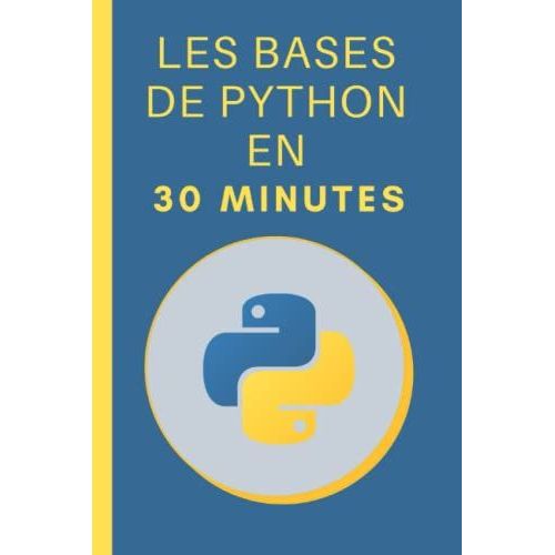 Les Bases De Python En 30 Minutes: Apprendre Les Bases De La Programmation Python   de B, Benjamin  Format Broch 