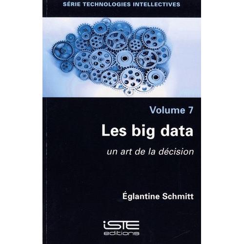 Technologies Intellectives - Volume 7, Les Big Data, Un Art De La Dcision   de Schmitt Eglantine  Format Beau livre 