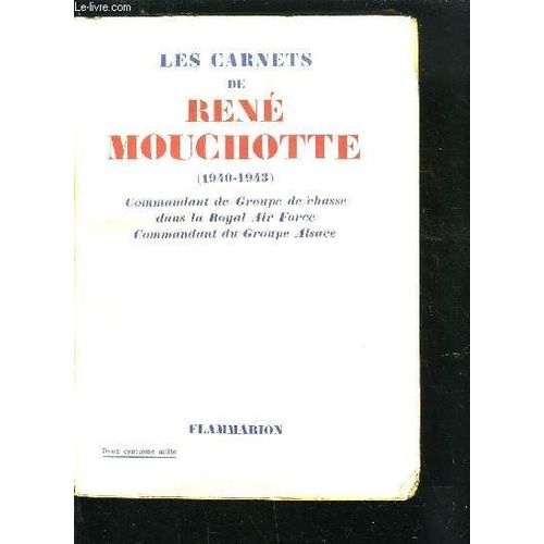 Les Carnets De Rene Mouchotte (1940-1943) Commandant De Groupe De Chasse Dans La Royal Air Force, Commandant De Groupe Alsace   de DEZARROIS ANDRE 