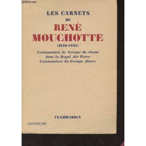 Les Carnets De Ren Mouchotte (1940-1945) Commandant De Groupe De Chasse Dans La Royal Air Force, Commandant Du Groupe Alsace   de mouchotte rene 
