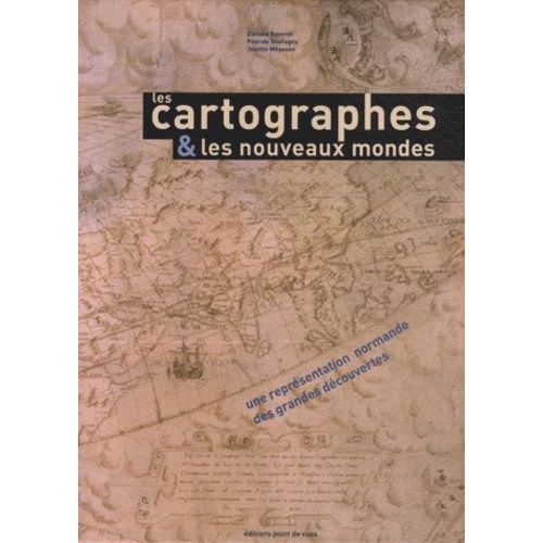 Les Cartographes & Les Nouveaux Mondes - Une Reprsentation Normande Des Grandes Dcouvertes   de Baverel Danile  Format Beau livre 