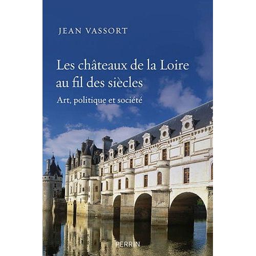 Les Cha Teaux De La Loire Au Fil Des Sia?Cles - Art, Politique Et Socit   de Vassort Jean  Format Broch 