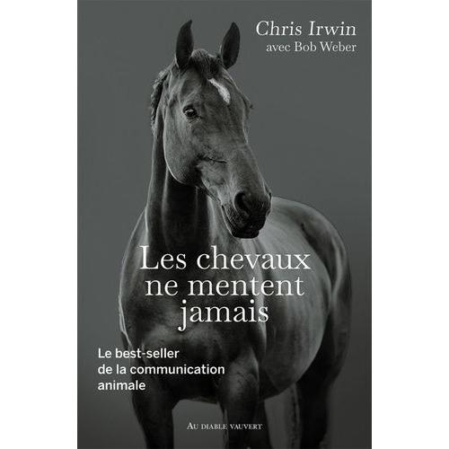 Les Chevaux Ne Mentent Jamais - Le Secret Des Chuchoteurs   de Irwin Chris  Format Beau livre 