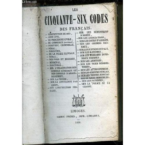 Les Cinquante-Six Codes Des Francais : Constitution De 1851, Code Civil, De Procdure Civile, De Commerce (Nouveau) , DInstruc. Criminelle, Pnal, Forestier De La Pche Fluviale-Rural, Des ...   de COLLECTIF