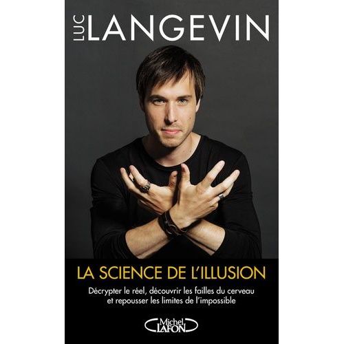 La Science De L'illusion - Dcrypter Le Rel, Dcouvrir Les Failles Du Cerveau Et Repousser Les Limites De LImpossible    Format Beau livre 
