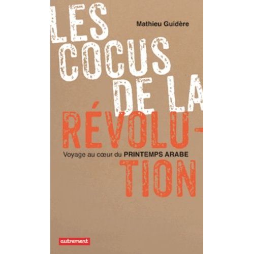 Les Cocus De La Rvolution - Voyager Au Coeur Du Printemps Arabe    Format Broch 