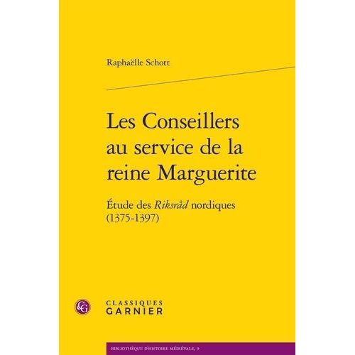 Les Conseillers Au Service De La Reine Marguerite - Etude Des Riksrad Nordiques (1375-1397)    Format Broch 