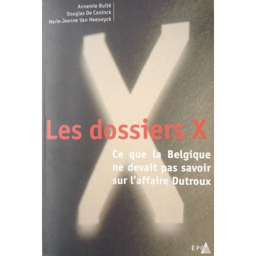 Les Dossiers X : Ce Que La Belgique Ne Devait Pas Savoir Sur L'affaire Dutroux   de Annemie Bulte  Format Broch 