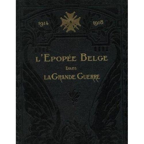 1914-1918.  L'epope Belge Dans La Grande Guerre Raconte Par Les Ecrivains Combattants Belges Sous La Direction De M.  Paul Heuze.  Prface De S.  M.  Carton De Wiart -H.  Pirenne -Adolphe Max.   de Les crivains Et Les Combat...