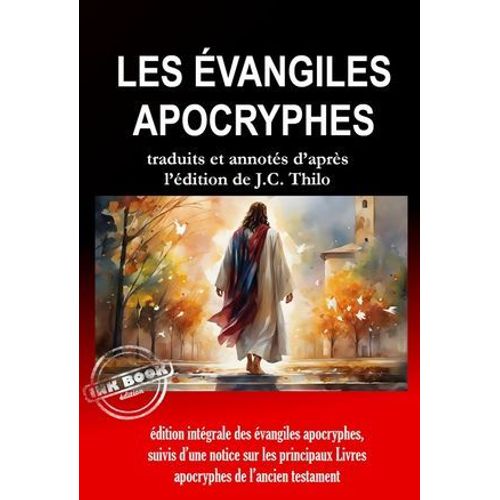 Les vangiles Apocryphes [dition Intgrale Des vangiles Apocryphes, Suivis D'une Notice Sur Les Principaux Livres Apocryphes De L'ancien Testament, Traduits Et Annots D'aprs L'dition De J.C. Thilo]  