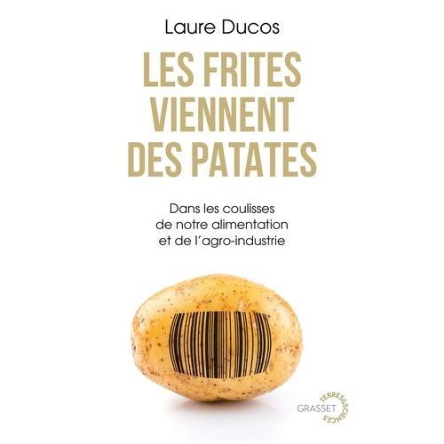 Les Frites Viennent Des Patates - Dans Les Coulisses De Notre Alimentation Et De L'agro-Industrie   de Ducos Laure  Format Beau livre 