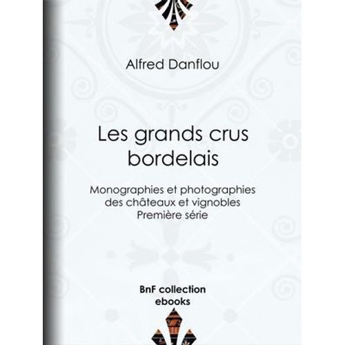 Les Grands Crus Bordelais : Monographies Et Photographies Des Chteaux Et Vignobles  