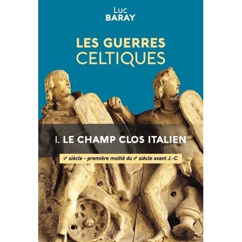 Les Guerres Celtiques - Tome 1, Le Champ Clos Italien (Ve Sicle - Premire Moiti Du Iie Sicle Avant J.-C.)   de Baray Luc  Format Beau livre 