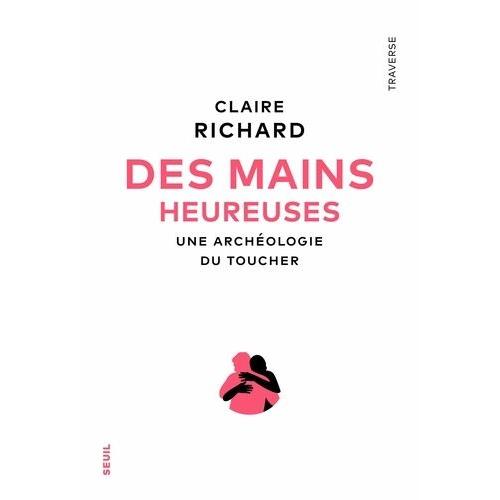 Des Mains Heureuses - Une Archologie Du Toucher   de Richard Claire  Format Beau livre 