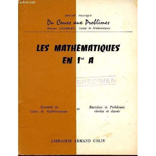 Les Mathematiques En 1ere A / Programmes 1967-1968/ Collection Resume Pratique Du Cours Aux Problemes  / Essentiel Du Cours De Mathematiques Et Exercices Et Problemes Resolus Et Classes.   de p. louquet  Format Broch 