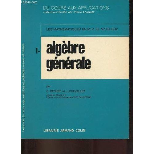 Les Mathmatiques En M.P. Et Math.-Sup. - 1/ Algbre Gnrale - Collection Du Cours Aux Applications.   de C.Becker & J.Chevallet 