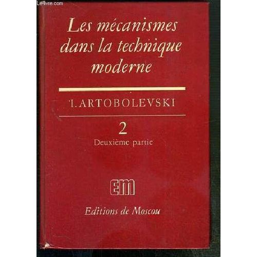 Les Mecanismes Dans La Technique Moderne - Tome 2. Deuxieme Partie - Mecanismes A Leviers - A L'usage Des Ingenieurs, Constructeurs Et Inventeurs.   de i. artobolevski